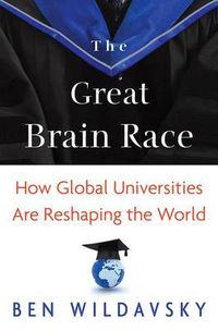 Cover image for The Great Brain Race: How Global Universities are Reshaping the World