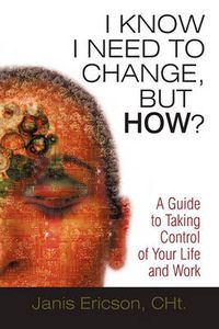 Cover image for I Know I Need to Change, But How?