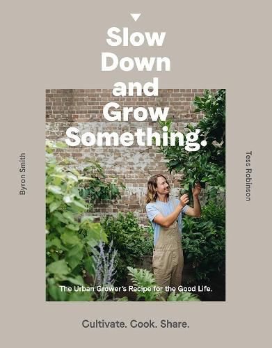 Cover image for Slow Down and Grow Something: The Urban Grower's Recipe for the Good Life