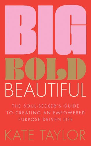 Cover image for Big Bold Beautiful: The soul-seeker's guide to creating an empowered purpose-driven life