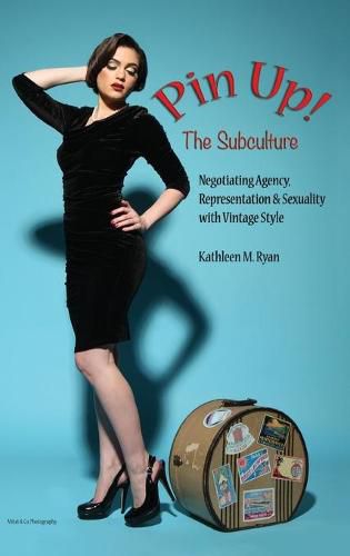 Cover image for Pin Up! The Subculture: Negotiating Agency, Representation & Sexuality with Vintage Style