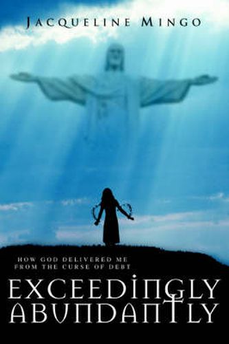 Cover image for Exceedingly Abundantly: How GOD Delivered Me From The Curse Of Debt