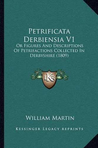 Petrificata Derbiensia V1: Or Figures and Descriptions of Petrifactions Collected in Derbyshire (1809)