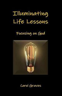 Cover image for Illuminating Life Lessons: Focusing on God