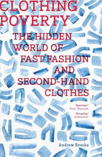 Cover image for Clothing Poverty: The Hidden World of Fast Fashion and Second-Hand Clothes