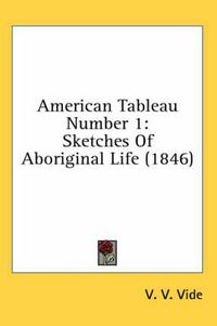 Cover image for American Tableau Number 1: Sketches of Aboriginal Life (1846)