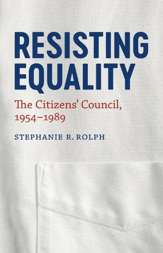 Cover image for Resisting Equality: The Citizens' Council, 1954-1989