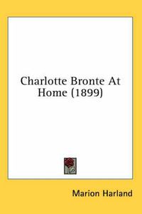 Cover image for Charlotte Bronte at Home (1899)