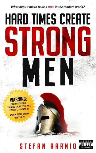 Cover image for Hard Times Create Strong Men: Why the World Craves Leadership and How You Can Step Up to Fill the Need