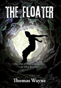 Cover image for The Floater: The Out of Body Experiences of Allen Beamer