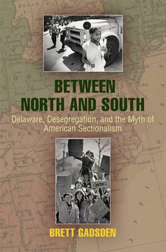 Cover image for Between North and South: Delaware, Desegregation, and the Myth of American Sectionalism