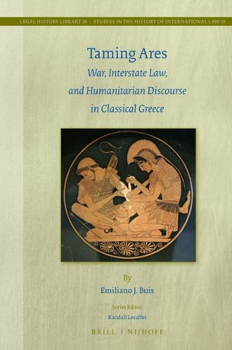 Cover image for Taming Ares: War, Interstate Law, and Humanitarian Discourse in Classical Greece