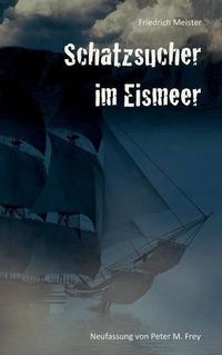 Cover image for Schatzsucher im Eismeer: Eine Abenteuergeschichte von Friedrich Meister