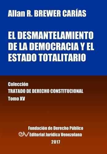 Cover image for El desmantelamiento de la democracia y el Estado Totalitario. Tomo XV. Coleccion Tratado de Derecho Constitucional