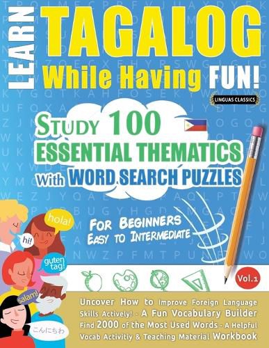 Learn Tagalog While Having Fun! - For Beginners: EASY TO INTERMEDIATE - STUDY 100 ESSENTIAL THEMATICS WITH WORD SEARCH PUZZLES - VOL.1 - Uncover How to Improve Foreign Language Skills Actively! - A Fun Vocabulary Builder.