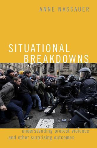 Cover image for Situational Breakdowns: Understanding Protest Violence and other Surprising Outcomes