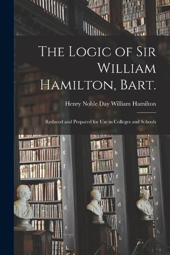 The Logic of Sir William Hamilton, Bart.