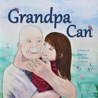 Cover image for Grandpa Can: A Story of Hope in the Midst of Illness