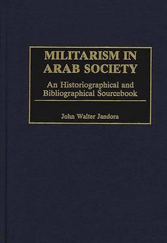 Cover image for Militarism in Arab Society: An Historiographical and Bibliographical Sourcebook