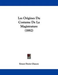 Cover image for Les Origines Du Costume de La Magistrature (1882)