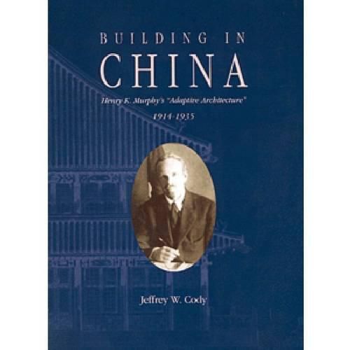 Building in China - Henry K. Murphy"s  Adaptive Architecture,  1914-1935