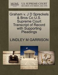 Cover image for Graham V. J D Spreckels & Bros Co U.S. Supreme Court Transcript of Record with Supporting Pleadings