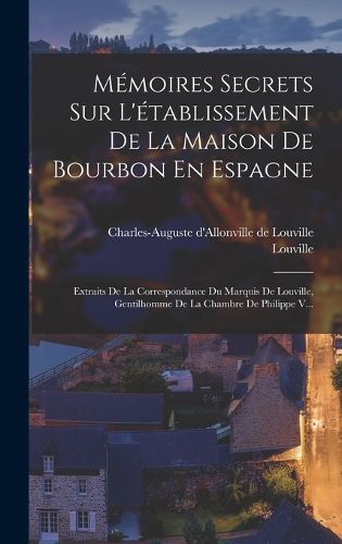 Cover image for Memoires Secrets Sur L'etablissement De La Maison De Bourbon En Espagne