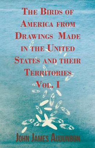The Birds Of America From Drawings Made In The United States And Their Territories - Vol. I