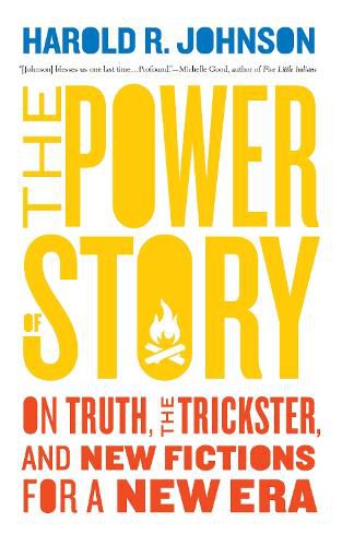 Cover image for The Power of Story: On Truth, the Trickster, and New Fictions for a New Era