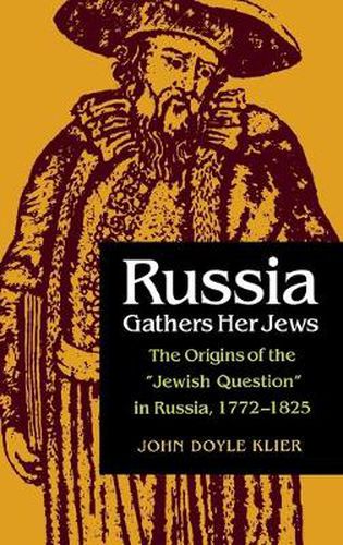 Russia Gathers Her Jews: The Origins of the  Jewish Question  in Russia, 1772-1825