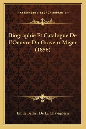 Cover image for Biographie Et Catalogue de L'Oeuvre Du Graveur Miger (1856)