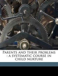 Cover image for Parents and Their Problems: A Systematic Course in Child Nurture