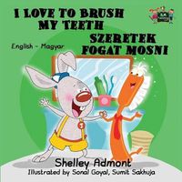 Cover image for I Love to Brush My Teeth: English Hungarian Bilingual Edition