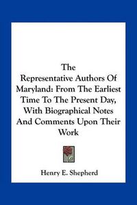 Cover image for The Representative Authors of Maryland: From the Earliest Time to the Present Day, with Biographical Notes and Comments Upon Their Work