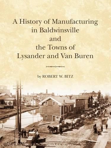 Cover image for The History of Manufacturing in Baldwinsville and the Towns of Lysander and Van Buren