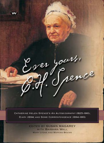 Cover image for Ever Yours, C.H. Spence: Catherine Helen Spence's an Autobiography (1825-1910), Diary (1894) and Some Correspondence (1894-1910)