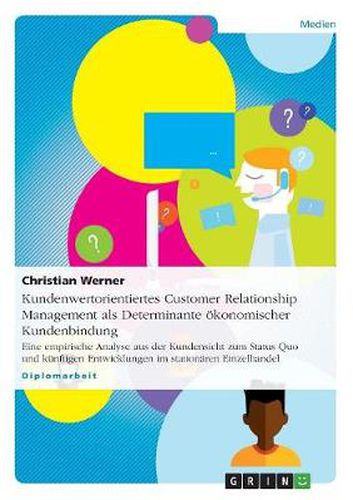 Cover image for Kundenwertorientiertes Customer Relationship Management als Determinante oekonomischer Kundenbindung: Eine empirische Analyse aus der Kundensicht zum Status Quo und kunftigen Entwicklungen im stationaren Einzelhandel
