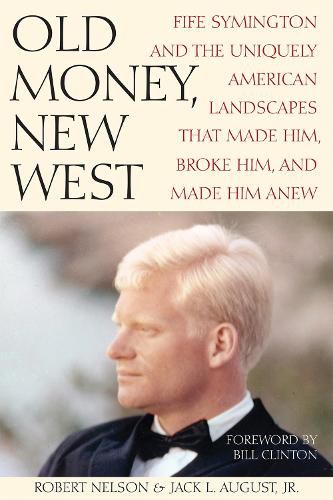 Cover image for Old Money, New West: Fife Symington and the Uniquely American Landscapes That Made Him, Broke Him, and Made Him Anew