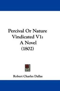 Cover image for Percival Or Nature Vindicated V1: A Novel (1802)