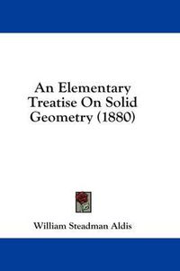 Cover image for An Elementary Treatise on Solid Geometry (1880)