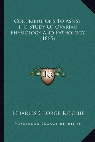 Cover image for Contributions to Assist the Study of Ovarian Physiology and Pathology (1865)