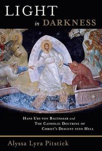 Cover image for Light in Darkness: Hans Urs Von Balthasar and the Catholic Doctrine of Christ's Descent into Hell