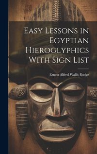 Cover image for Easy Lessons in Egyptian Hieroglyphics With Sign List