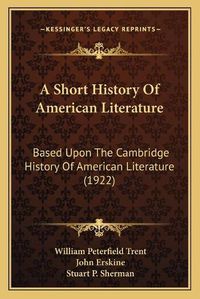 Cover image for A Short History of American Literature: Based Upon the Cambridge History of American Literature (1922)