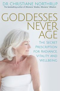 Cover image for Goddesses Never Age: The Secret Prescription for Radiance, Vitality and Wellbeing