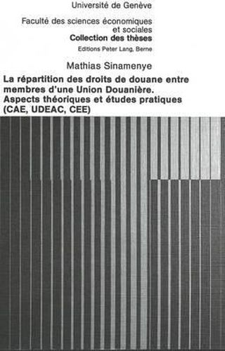 Cover image for La Repartition Des Droits de Douane Entre Membres D'Une Union Douaniere. Aspects Theoriques Et Etudes Pratiques (Cae, Udeac, Cee)