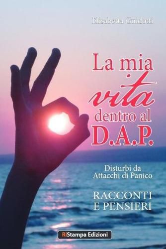 Cover image for La mia vita dentro al D.A.P. Disturbi da Attacchi di Panico: Racconti e Pensieri