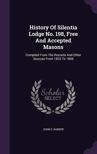 Cover image for History of Silentia Lodge No. 198, Free and Accepted Masons: Compiled from the Records and Other Sources from 1823 to 1869