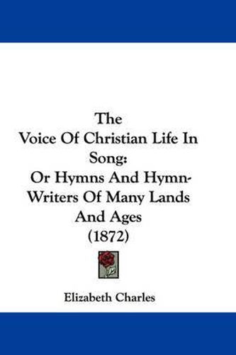 Cover image for The Voice of Christian Life in Song: Or Hymns and Hymn-Writers of Many Lands and Ages (1872)