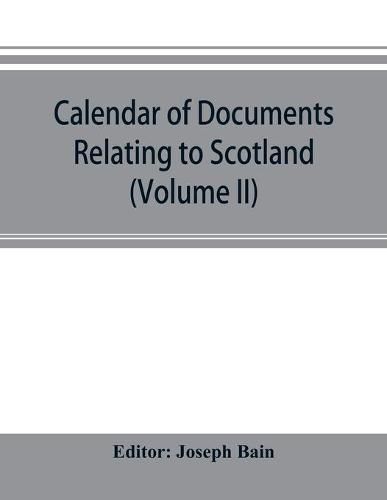 Calendar of documents relating to Scotland preserved in Her Majesty's Public Record Office, London (Volume II)